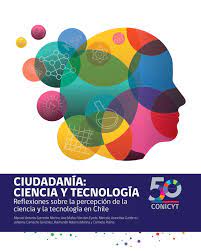 CIUDADANÍA: CIENCIA Y TECNOLOGÍA Reflexiones sobre la percepción de la ciencia y la tecnología en Chile